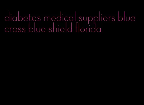 diabetes medical suppliers blue cross blue shield florida