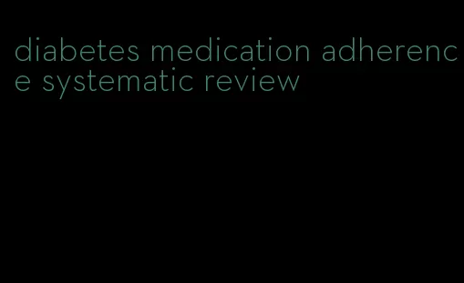 diabetes medication adherence systematic review