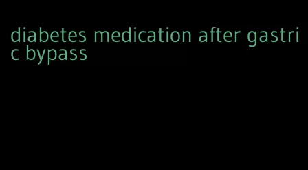 diabetes medication after gastric bypass