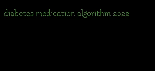 diabetes medication algorithm 2022