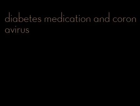 diabetes medication and coronavirus