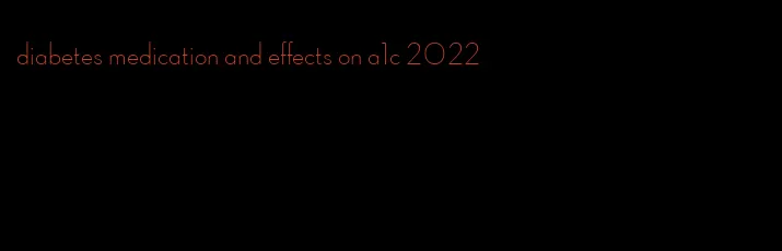 diabetes medication and effects on a1c 2022