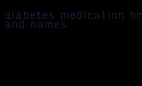 diabetes medication brand names