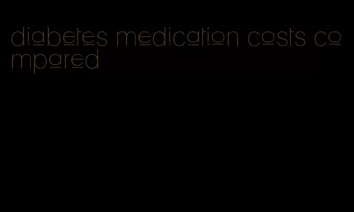 diabetes medication costs compared