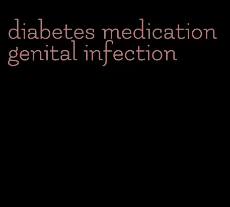 diabetes medication genital infection