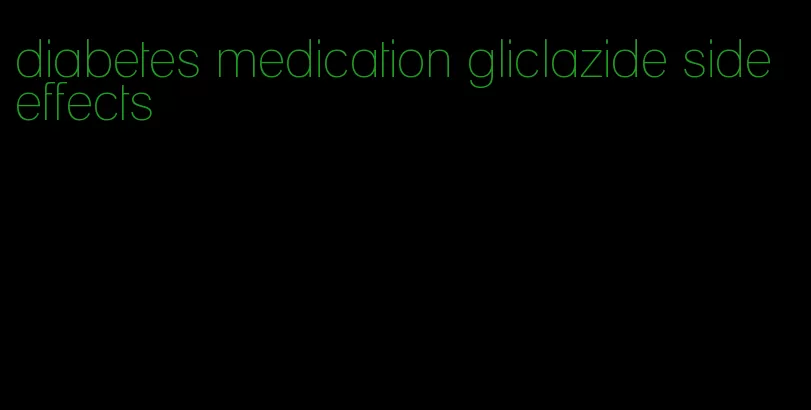 diabetes medication gliclazide side effects