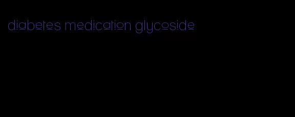 diabetes medication glycoside