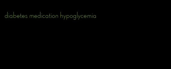 diabetes medication hypoglycemia