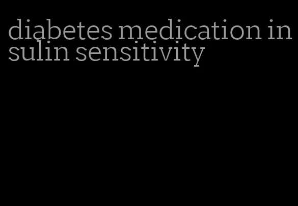 diabetes medication insulin sensitivity