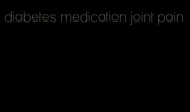 diabetes medication joint pain