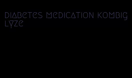 diabetes medication kombiglyze