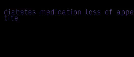 diabetes medication loss of appetite