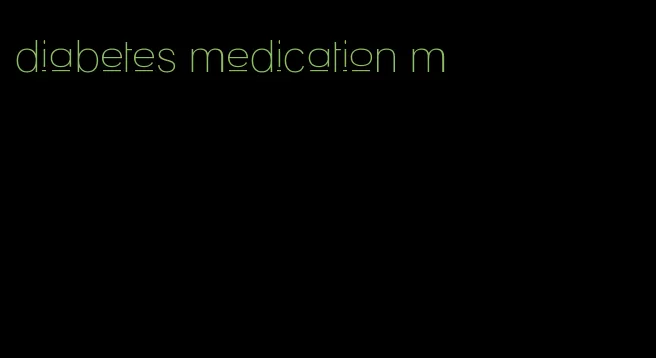 diabetes medication m