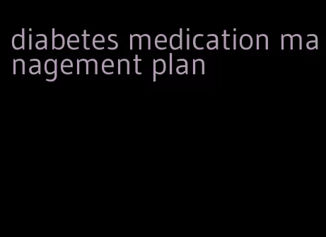 diabetes medication management plan