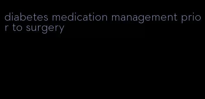 diabetes medication management prior to surgery