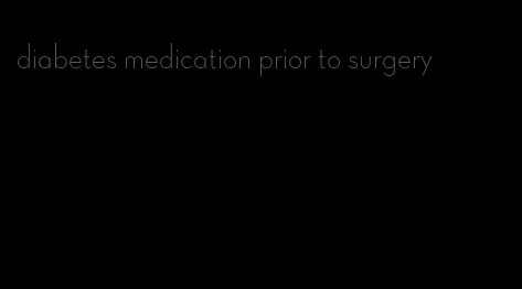 diabetes medication prior to surgery