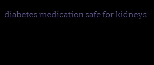 diabetes medication safe for kidneys