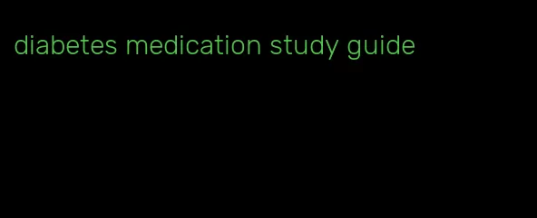 diabetes medication study guide