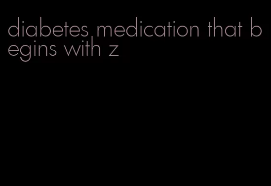 diabetes medication that begins with z