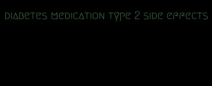 diabetes medication type 2 side effects