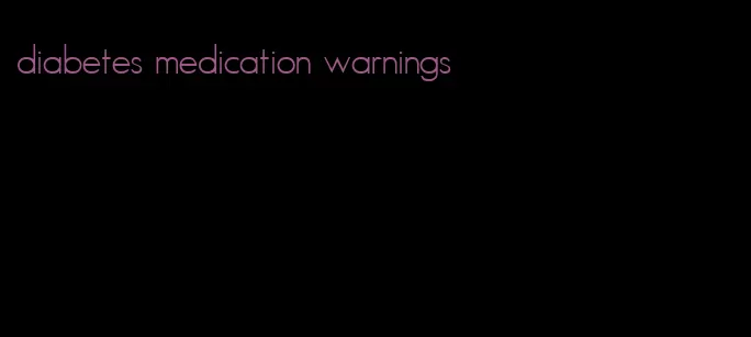 diabetes medication warnings