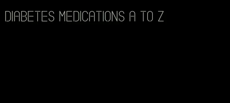 diabetes medications a to z