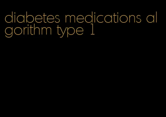 diabetes medications algorithm type 1