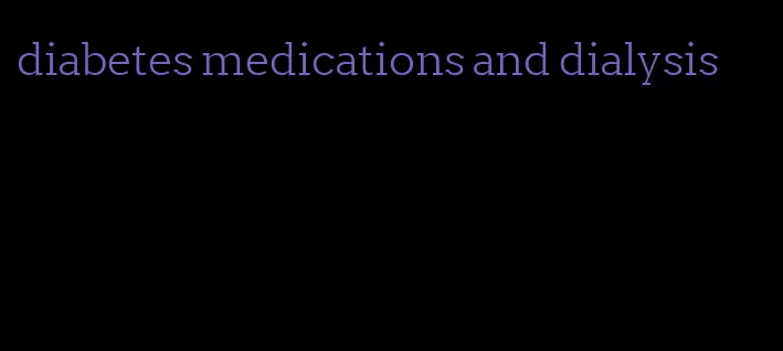 diabetes medications and dialysis