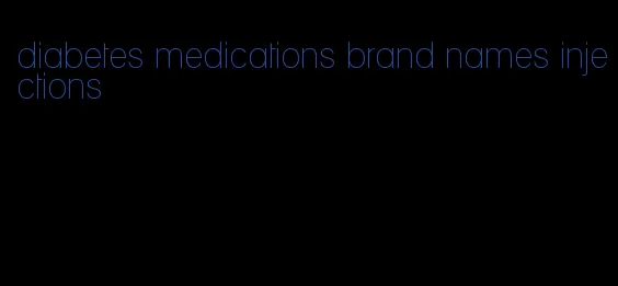 diabetes medications brand names injections