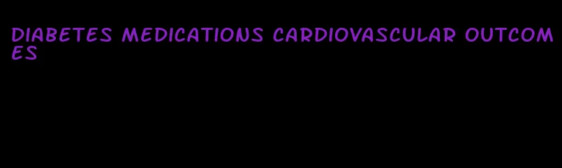 diabetes medications cardiovascular outcomes