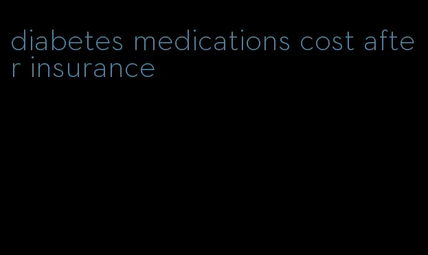 diabetes medications cost after insurance