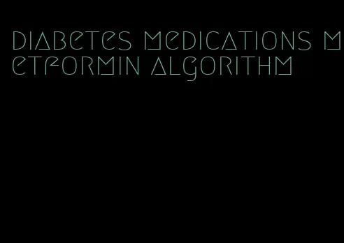 diabetes medications metformin algorithm