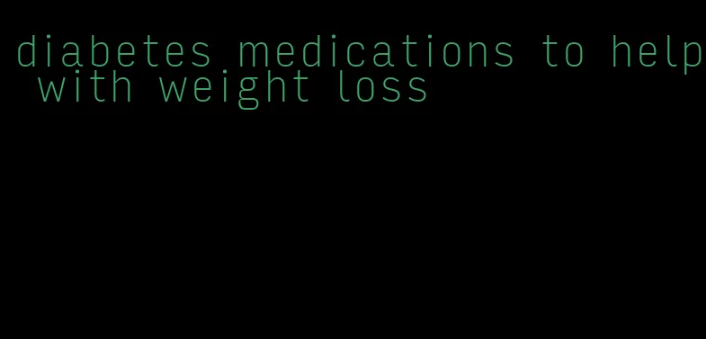 diabetes medications to help with weight loss