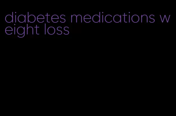 diabetes medications weight loss