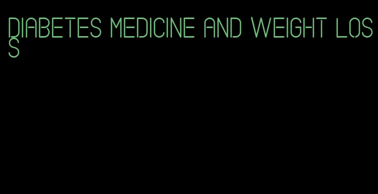 diabetes medicine and weight loss