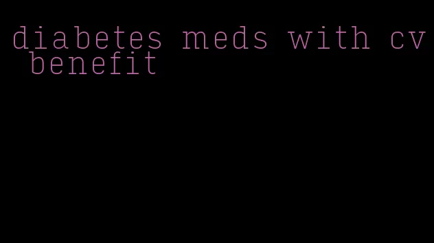 diabetes meds with cv benefit