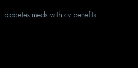 diabetes meds with cv benefits