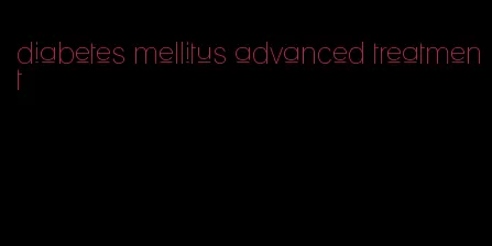 diabetes mellitus advanced treatment