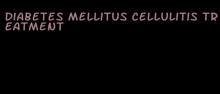 diabetes mellitus cellulitis treatment