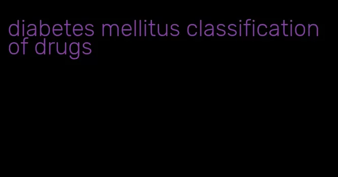 diabetes mellitus classification of drugs