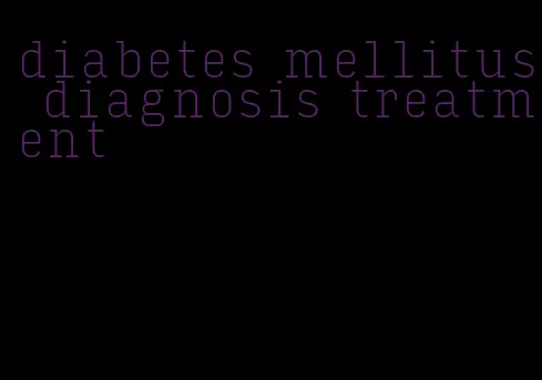 diabetes mellitus diagnosis treatment