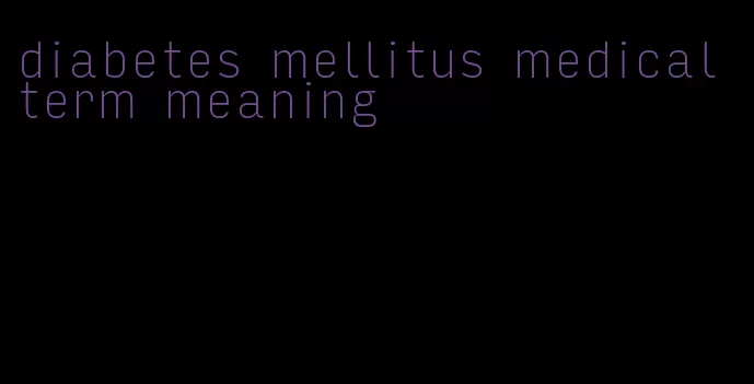 diabetes mellitus medical term meaning