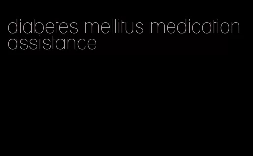 diabetes mellitus medication assistance