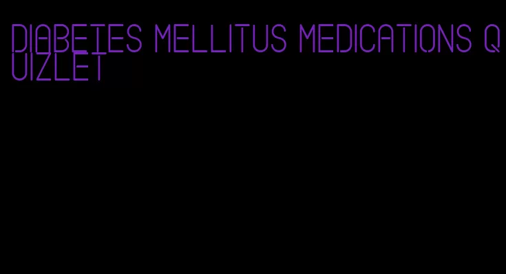 diabetes mellitus medications quizlet