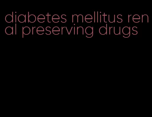 diabetes mellitus renal preserving drugs