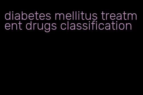 diabetes mellitus treatment drugs classification