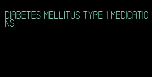 diabetes mellitus type 1 medications