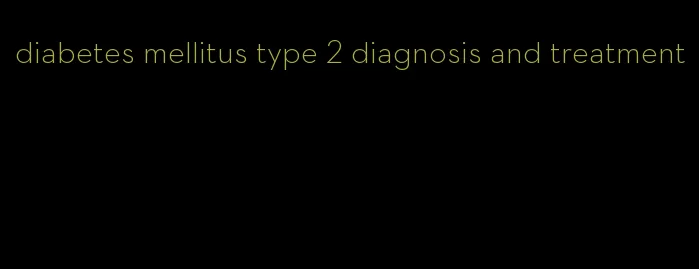 diabetes mellitus type 2 diagnosis and treatment