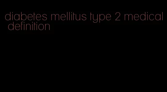 diabetes mellitus type 2 medical definition