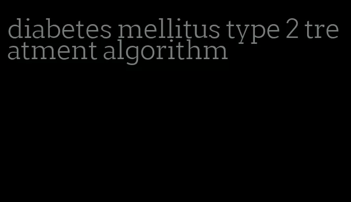 diabetes mellitus type 2 treatment algorithm